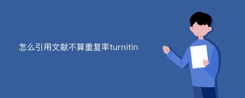怎么引用文献不算重复率turnitin